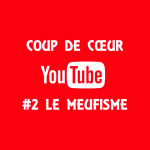 Coup de coeur Youtube #2 : Le Meufisme